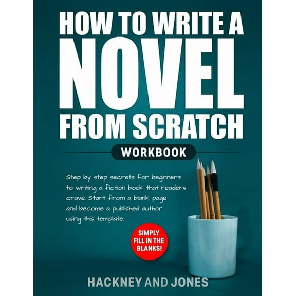 How to Write a Novel from Scratch: Step-by-step workbook for writers to generate ideas and outline a compelling first dr, (Paperback)