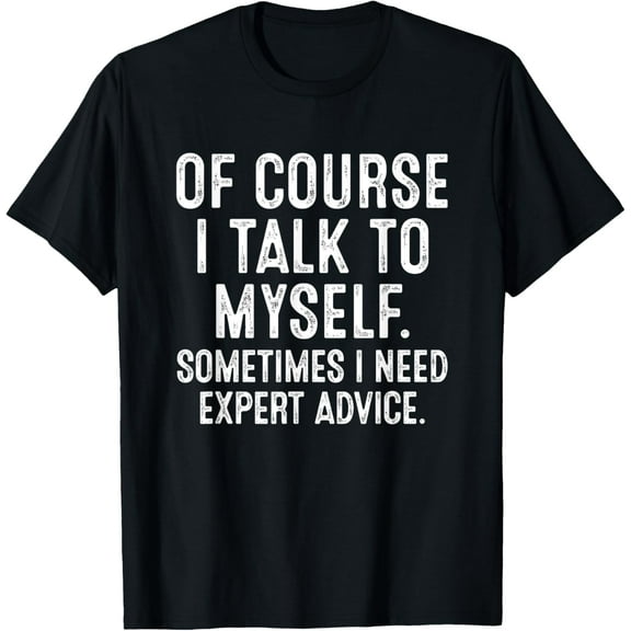 Of Course I Talk To Myself Sometimes I Need Expert Advice T-ShirtMen and women, Black T-shirt, size: Extra large