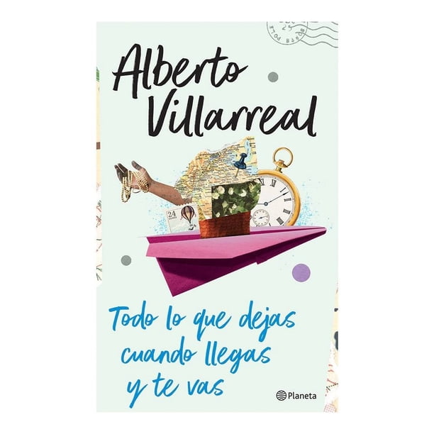 Todo lo que Dejas Cuando Llegas y Te Vas Planeta Alberto Villarreal