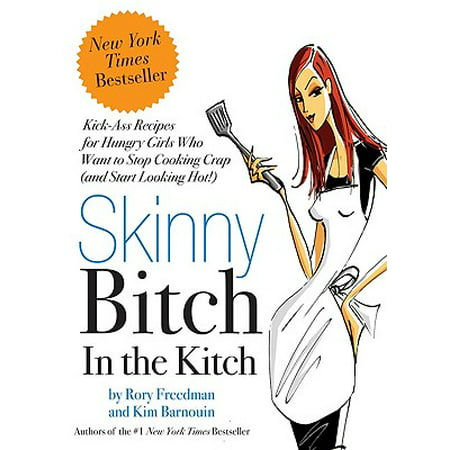 Skinny Bitch in the Kitch : Kick-Ass Solutions for Hungry Girls Who Want to Stop Cooking Crap (and Start Looking (Fake Ass Bitches Best Version)