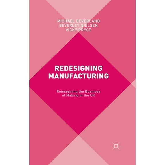 Redesigning Manufacturing: Reimagining the Business of Making in the UK, (Paperback)