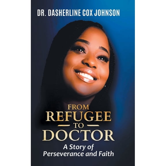 From Refugee to Doctor: A Story of Perserevance and Faith (Hardcover) by Dasherline Cox Johnson