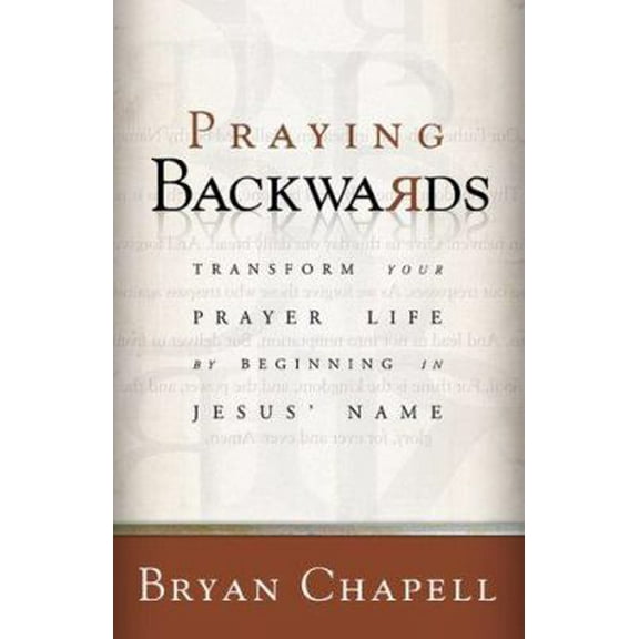 Pre-Owned Praying Backwards: Transform Your Prayer Life by Beginning in Jesus' Name (Paperback) 0801065275 9780801065279