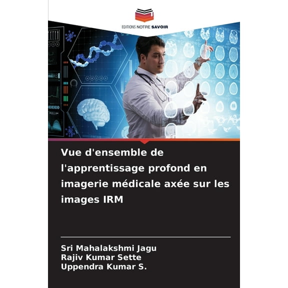 Vue d'ensemble de l'apprentissage profond en imagerie médicale axée sur les images IRM, (Paperback)