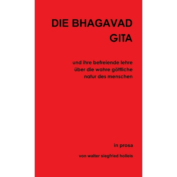 DIE BHAGAVAD GITA und ihre befreiende lehre über die wahre göttliche natur des menschen, (Paperback)