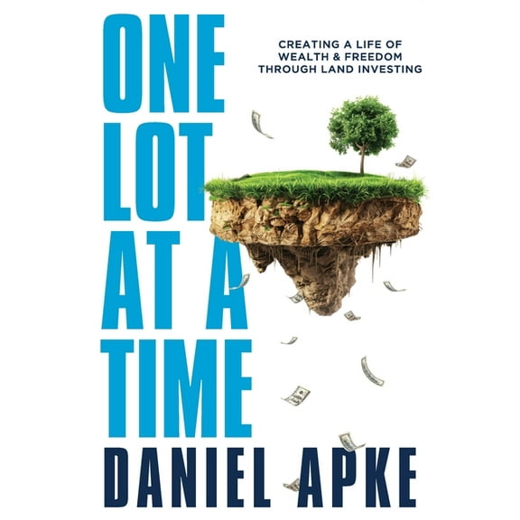 One Lot at a Time: Creating a Life of Wealth & Freedom Through Land Investing, (Paperback)