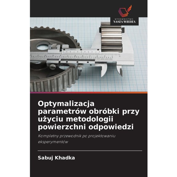 Optymalizacja parametrów obróbki przy użyciu metodologii powierzchni odpowiedzi, (Paperback)