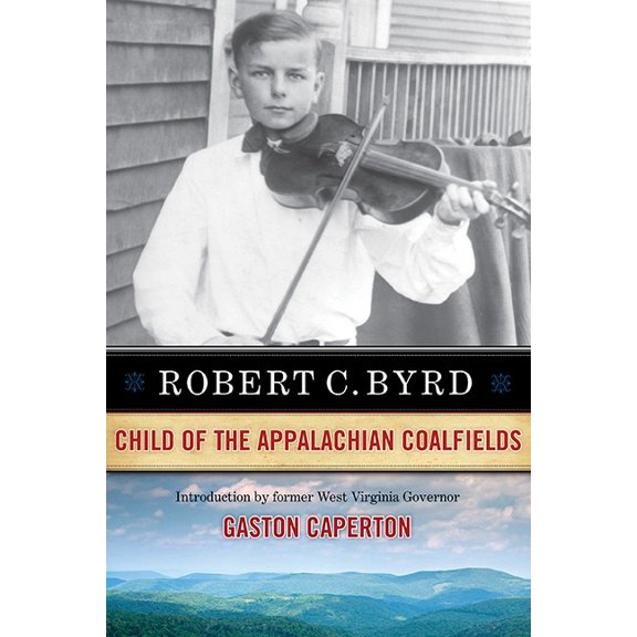 Robert C. Byrd: Child of the Appalachian Coalfields, (Paperback)