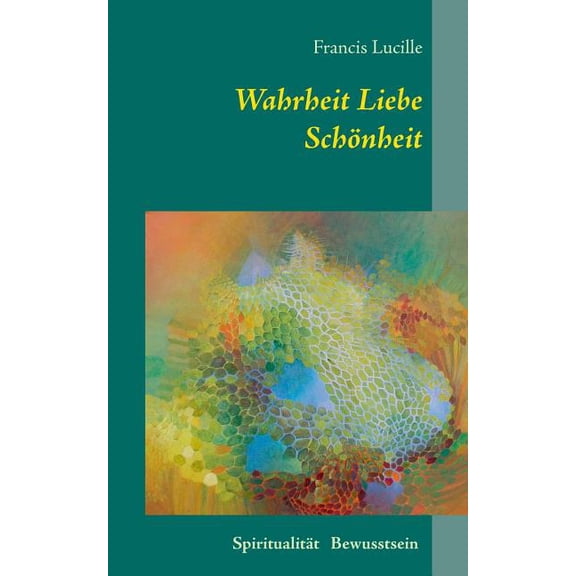 Wahrheit Liebe Schönheit: Spiritualität Bewusstsein, (Paperback)