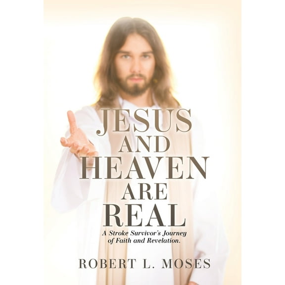 Jesus and Heaven are Real: A Stroke Survivor's Journey of Faith and Revelation., (Paperback)