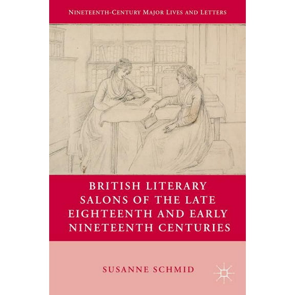 Nineteenth-Century Major Lives and Lette British Literary Salons of the Late Eighteenth and Early Nineteenth Centuries, (Hardcover)