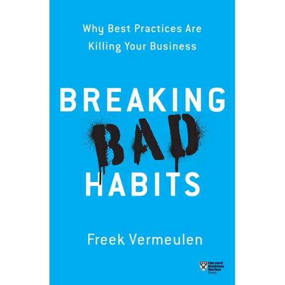 Breaking Bad Habits: Why Best Practices Are Killing Your Business, (Paperback)