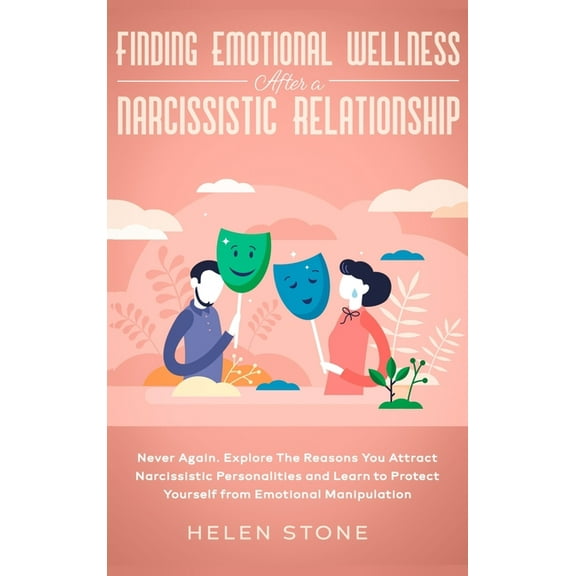 Finding Emotional Wellness After a Narcissistic Relationship: Never Again. Explore The Reasons You Attract Narcissistic , (Hardcover)