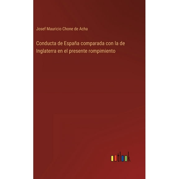 Conducta de España comparada con la de Inglaterra en el presente rompimiento (Hardcover)