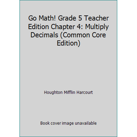 Pre-Owned Go Math! Grade 5 Teacher Edition Chapter 4: Multiply Decimals (Common Core Edition) (Paperback) 0547591888 9780547591889
