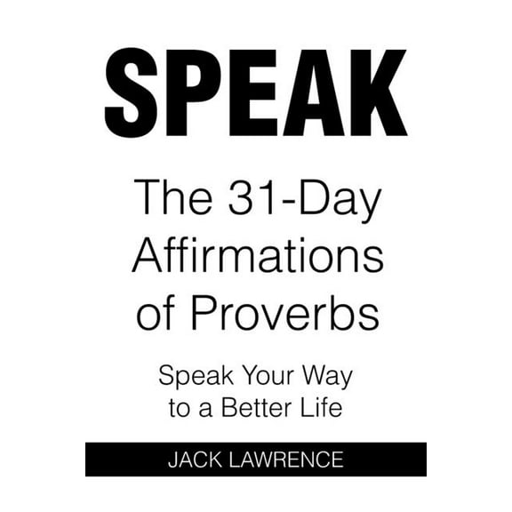 Speak: The 31 Day Affirmations of Proverbs: Speak Your Way To A Better Life, (Paperback)