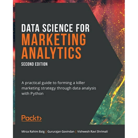 Data Science for Marketing Analytics - Second Edition: A practical guide to forming a killer marketing strategy through , (Paperback)