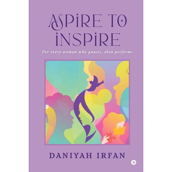 Aspire to Inspire: For Every Woman Who Pauses, Then Performs, (Paperback)