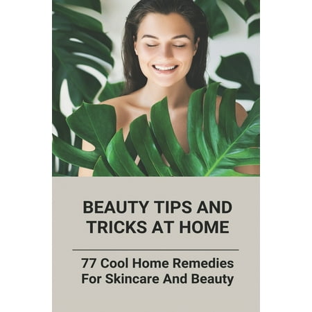 Beauty Tips And Tricks At Home: 77 Cool Home Remedies For Skincare And Beauty: How To Increase Energy Levels (Paperback)