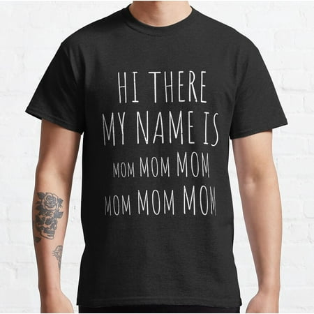 Hi there my name is Mom Mom Mom Mother s Day Shirt Tank Graphic T-shirt Phone Case Laptop Decal Mug Tablet Case and Bag Classic T-Shirt