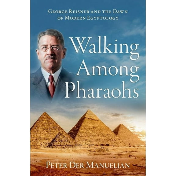 Walking Among Pharaohs: George Reisner and the Dawn of Modern Egyptology, (Hardcover)