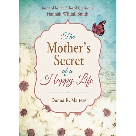 Pre-Owned The Mother's Secret of a Happy Life: Inspired by the Beloved Classic by Hannah Whitall Smith (Paperback) 1630587192 9781630587192