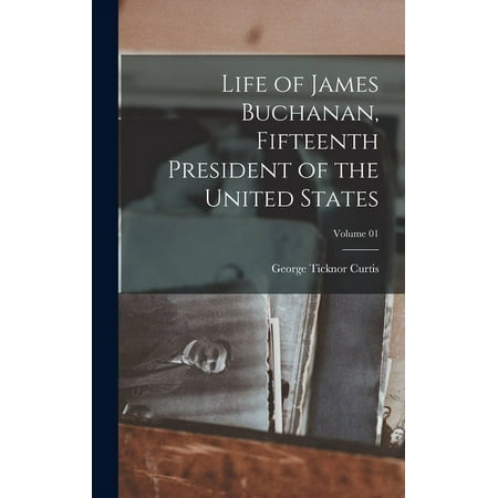 Life of James Buchanan Fifteenth President of the United States; Volume 01 (Hardcover)