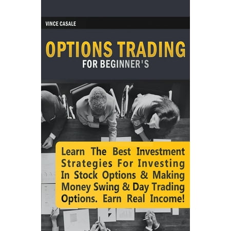 Options Trading for Beginners : Learn the Best Investment Strategies for Investing in Stock Options & Making Money Swing & Day Trading Options, Earn Real (Best Business To Earn Money Fast)