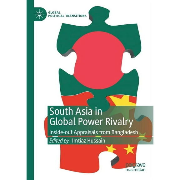 Global Political Transitions South Asia in Global Power Rivalry: Inside-Out Appraisals from Bangladesh, (Paperback)