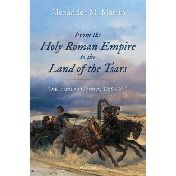 Oxford Studies in Modern European Histor From the Holy Roman Empire to the Land of the Tsars: One Family's Odyssey, 1768-1870, (Hardcover)