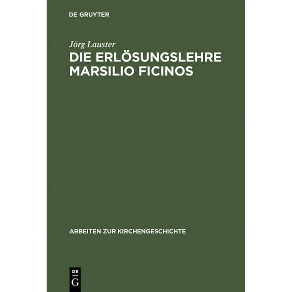 Arbeiten Zur Kirchengeschichte: Die Erlösungslehre Marsilio Ficinos: Theologiegeschichtliche Aspekte Des Renaissanceplatonismus (Hardcover)