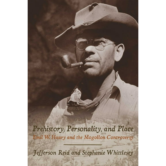 Prehistory, Personality, and Place: Emil W. Haury and the Mogollon Controversy, (Paperback)
