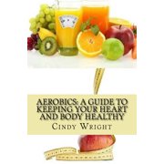 Aerobics: A Guide to Keeping Your Heart and Body Healthy (Paperback)