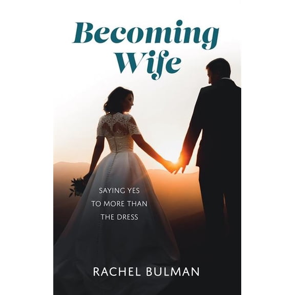 Becoming Wife: Saying Yes to More Than a Dress, (Paperback)