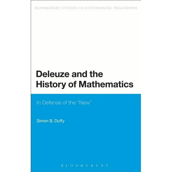 Bloomsbury Studies in Continental Philos Deleuze and the History of Mathematics: In Defense of the 'New', (Hardcover)