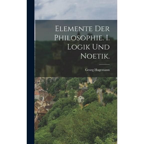 Elemente der Philosophie. I. Logik und Noetik. (Hardcover)