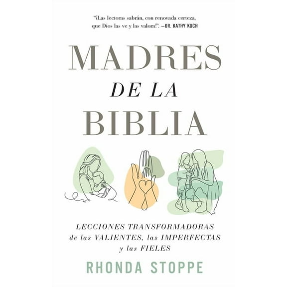 Madres de la Biblia: Lecciones Transformadoras de Las Valientes, Las Imperfectas Y Las Fieles / Moms of the Bible: Life-, (Paperback)