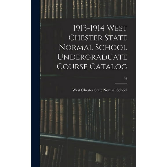1913-1914 West Chester State Normal School Undergraduate Course Catalog; 42, (Hardcover)