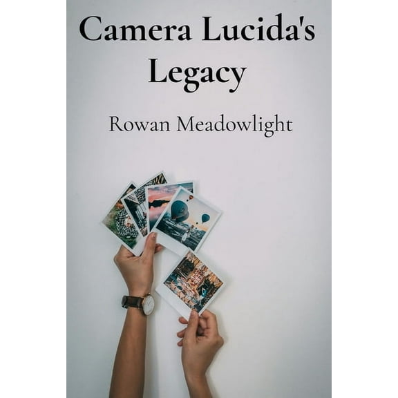 Camera Lucida's Legacy: Rediscovering Nineteenth-Century Photographic Processes for Contemporary Image Making, (Paperback)