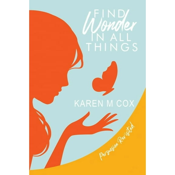 Find Wonder in All Things: Persuasion Revisited, (Paperback)