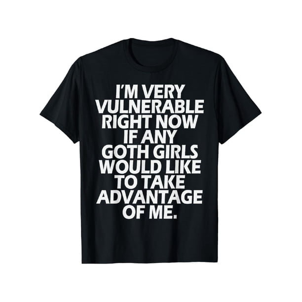 Soy muy vulnerable ahora mismo si alguna chica gótica se aprovecha de mí camiseta suave y acogedora
