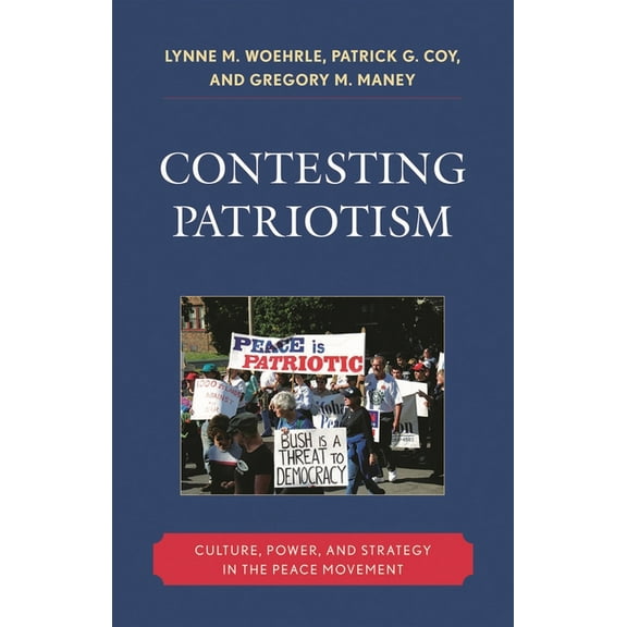Contesting Patriotism: Culture, Power, and Strategy in the Peace Movement, (Hardcover)
