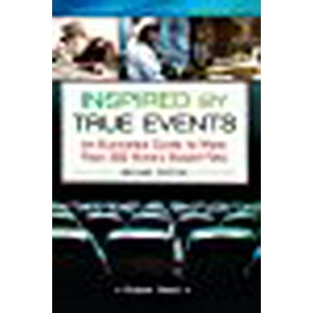 Inspired by True Events: An Illustrated Guide to More Than 500 History-Based Films