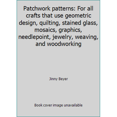 Patchwork patterns: For all crafts that use geometric design, quilting, stained glass, mosaics, graphics, needlepoint, jewelry, weaving, and woodworking [Hardcover - Used]