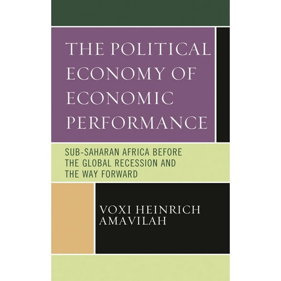 The Political Economy of Economic Performance: Sub-Saharan Africa Before the Global Recession and the Way Forward, (Hardcover)