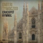 Dmitri Tymoczko: Crackpot Hymnal (CD) by Amernet String Quartet, Corigliano Quartet, Daniel Schlosberg (piano), Illinois Modern Ensemble, John Blacklow (piano);...