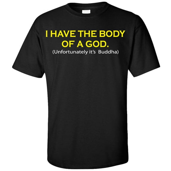 I Have the Body of a God. Unfortunately It's Buddha T-Shirt