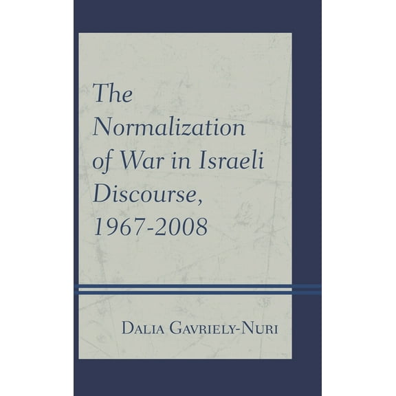 Normalization of War in Israeli Discourse, 1967-2008, (Hardcover)