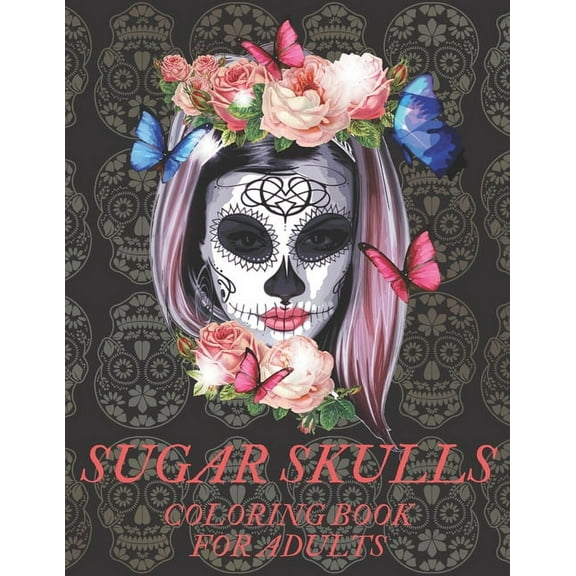 Sugar Skulls Coloring Book for Adults: A D?a de Los Muertos & Day of the Dead Colouring Book for Adults & Teens