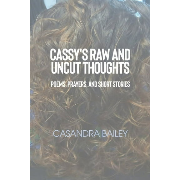 Cassy's Raw and Uncut Thoughts: Poems, Prayers, and Short Stories, (Paperback)
